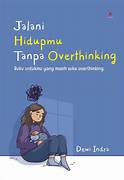 Cover JALANI HIDUPMU TANPA OVERTHINKING :  Buku Untuk Yang mASIH sUKA Overthinking / DEWI INDRA