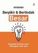 Cover BERPIKIR & BERTINDAK BESAR :  Merngubah Mindset Untuk melangkah Lebih Jauh / MIFTAKHUDDIN