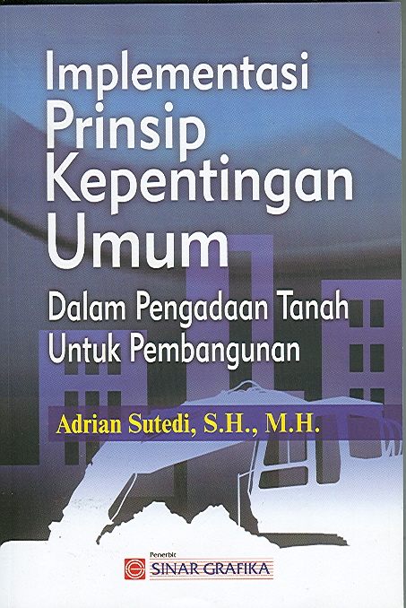 Cover IMPLEMENTASI PRINSIP KEPENTINGAN UMUM :  Dalam Pengadaan Tanah Untuk Pembangunan / ADRIAN SUTEDI