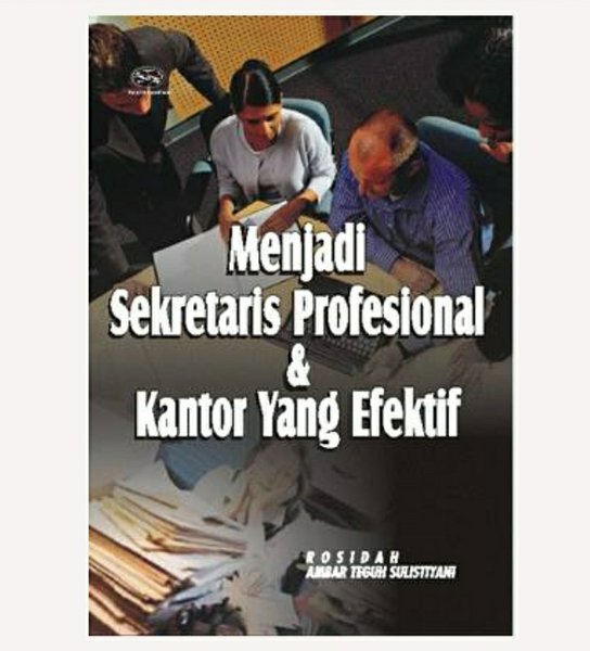 Cover MENJADI SKRETARIS PROFESIONAL DAN KANTOR YANG EFEKTIF / ROSIDAH