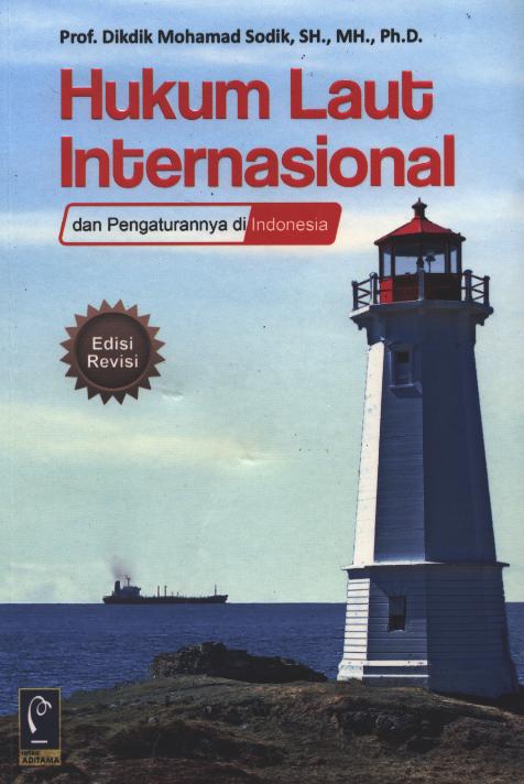 Cover HUKUM LAUT  INTERNASIONAL :  dan Pengaturannya di Indonesia / Prof. DIKDIK MOHAMAD SODIK, SH., MH., Ph.D.
