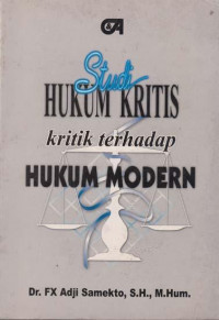 Cover STUDI HUKUM KRITIS KRITIK TERHADAP HUKUM MODERN / Dr. FX ADJI SAMEKTO, S.H., M.Hum.