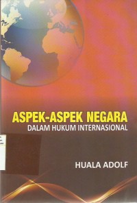 Cover ASPEK-ASPEK NEGARA DALAM HUKUM  INTERNASIONAL / HUALA ADOLF