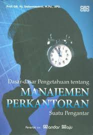 Cover DASAR-DASAR PENGETAHUAN TENTANG MANAJEMEN PERKANTORAN SUATU PENGANTAR / Prof.DR. HJ. SEDARMAYANTI, M.Pd.,APU.