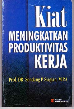 Cover KIAT MENINGKATKAN PRODUKTIVITAS KERJA / Prof. Dr. SONDANG P. SIAGIAN, M.P.A.