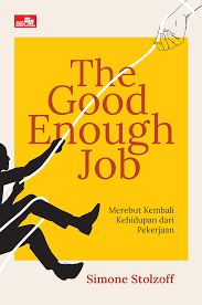 Cover THE GOOD ENOUGH JOB :  Merebut kembali kehidupan dari pekerjaan / SIMONE STOLZOFF