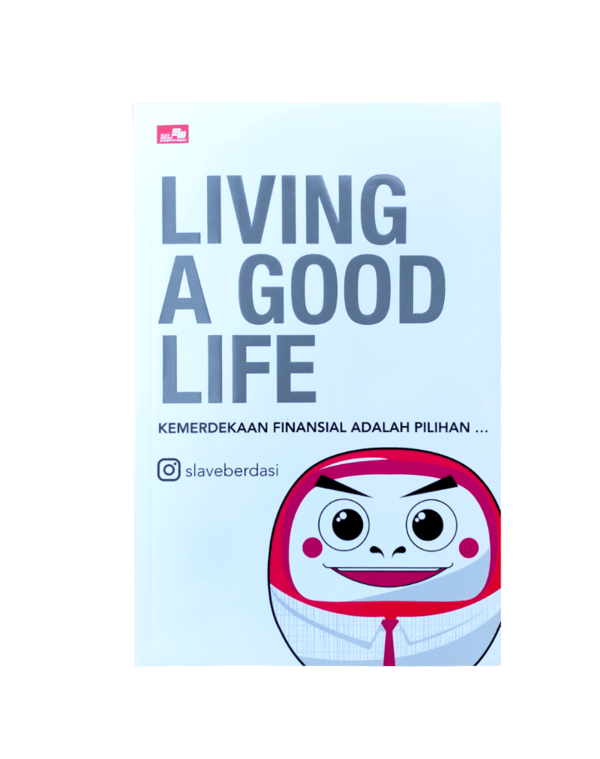 Cover LIVING A GOOD LIFE :  Kemerdekaan Finansial Adalah Pilihan / SLAVEBERDASI