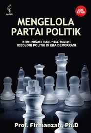 Cover MENGELOLA PARTAI  POLITIK :  Komunikasi dan Positioning Ideologi Politik di Era Demokrasi / Prof. FIRMANZAH, Ph.D
