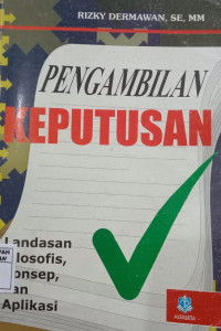 Cover PENGAMBILAN  KEPUTUSAN :  landasan filosofis, konsep, dan aplikasi / RIZKY DERMAWAN, SE, MM