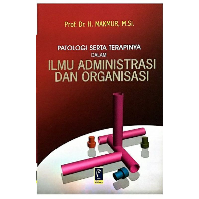 Cover PATOLOGI SERTA TERAPINYA DALAM ILMU ADMINISTRASI DAN ORGANISASI / Prof. Dr. H. MAKMUR, M.Si.