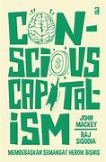 Cover CONSCIOUS CAPITALISME :  Membebaskan Semangat Heroik Bisnis / JOHN MACKEY