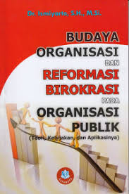 Cover BUDAYA ORGANISASI DAN REFORMASI BIROKRASI DAPA ORGANISASI PUBLIK :  teori, kebijakan, dan, aplikasinya / Dr. ISMIYARTO, S.H., M.Si