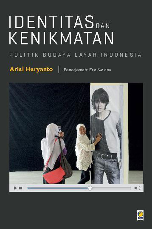 Cover IDENTITAS DAN KENIKMATAN :  POLITIK BUDAYA LAYAR INDONESIA / ARIEL HERYANTO