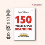 Cover 150 TEKNIK AMPUH BRANDING :  Menjawab Berbagai Tantangan Branding Untuk Merek Atau Usaha Anda / BYZKA WIBISONO