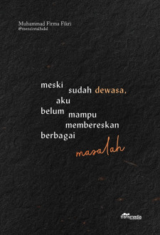Cover MESKI SUDAH DEWASA, AKU BELUM MAMPU MEMBERESKAN BERBAGAI MASALAH / MUHAMMAD FIRMA FIKRI