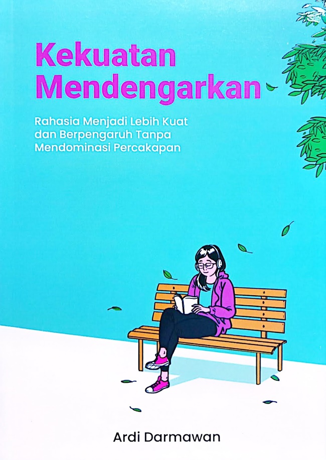 Cover KEKUATAN MENDENGARKAN :  Rhasia Menjadi Lebih Kuat dan Berpengaruh Tanpa Mendominasi Percakapan / ARDI DARMAWAN