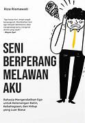 Cover SENI BERPERANG MELAWAN AKU :  Rahasia Mengendalikan Ego Untuk Ketenangan Batin, Kebahagian, Dan Hidup yang Luar Biasa / RIZA RISMAWATI