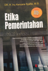 Cover ETIKA PEMERINTAHAN :' :  Dari keseimbangan good governance dengan clean government sampai pada state of the art ilmu pemerintahan dalam mengubah pemerintah biadab menjadi pemerintah beradab / Inu Kencana Syafiie