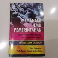 Cover MEMAHAMI ILMU PEMERINTAHAN :  Suatu Kajian, Teori, Konsep, dan Pengembangannya / MUHADAM LABOLO