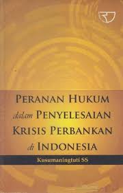 Cover PERANAN HUKUM DALAM PENYELESAIAN KRISIS PERBANKAN DI INDONESIA / KUSUMANINGTUTI SS