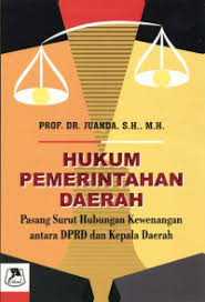 Cover HUKUM PEMERINTAHAN  DAERAH :  Pasang Surut Hubungan Kewenangan antara DPRD dan Kepala Daerah / PROF. DR. JUANDA, S.H., M.H.