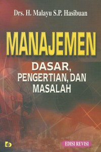 Cover MANAJEMEN DASAR, PENEGTERTIAN, DAN MASALAH ' / Drs, H. MAYALU S.P. HASIBUAN