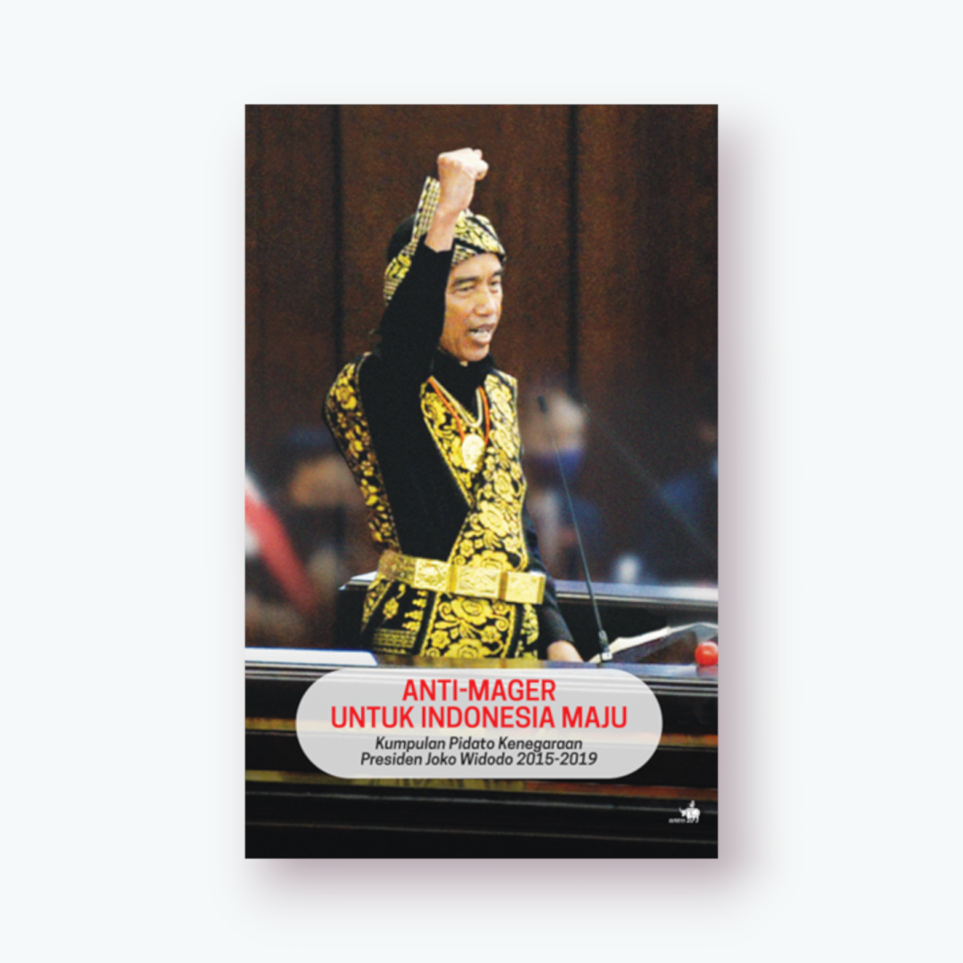 Cover ANTI - MAGER UNTUK INDONESIA MAJU :  Kumpulan Pidato Kenegaraan Presiden Joko Widodo 2015-2019 / ARI DWIPAYANA