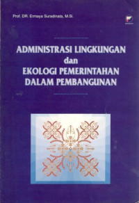 Cover ADMINISTRASI LINGKUNGAN DAN EKOLOGI PEMERINTAHANDALAM PEMBANGUNAN '' / PROF.DR. ERMAYA SURADINATA,M.Si
