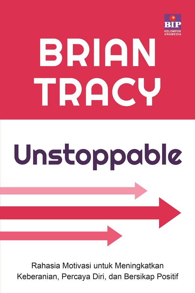 Cover UNSTOPPABLE :  Rahasia Motivasi Untuk Meningkatkan Keberanian, Percaya Diri, dan Bersikap Positif / BRIAN TRACY