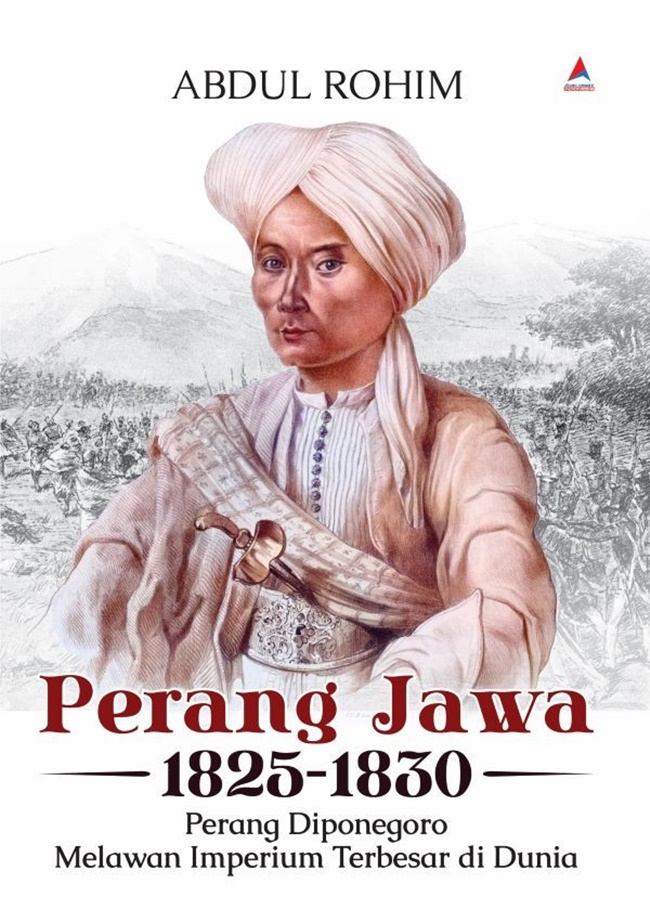Cover PERANG JAWA 1825 - 1830 :  Perang Diponegoro Melawanan Imperium Terbesar Di Dunia / ABDUL ROHIM