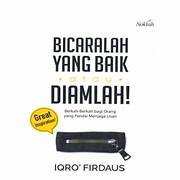 Cover BICARAH YANG BAIK ATAU DIAMLAH :  Berkah-Berkah bagi Orang yang pandai Menjaga Lisan / IQRO'FIRDAUS