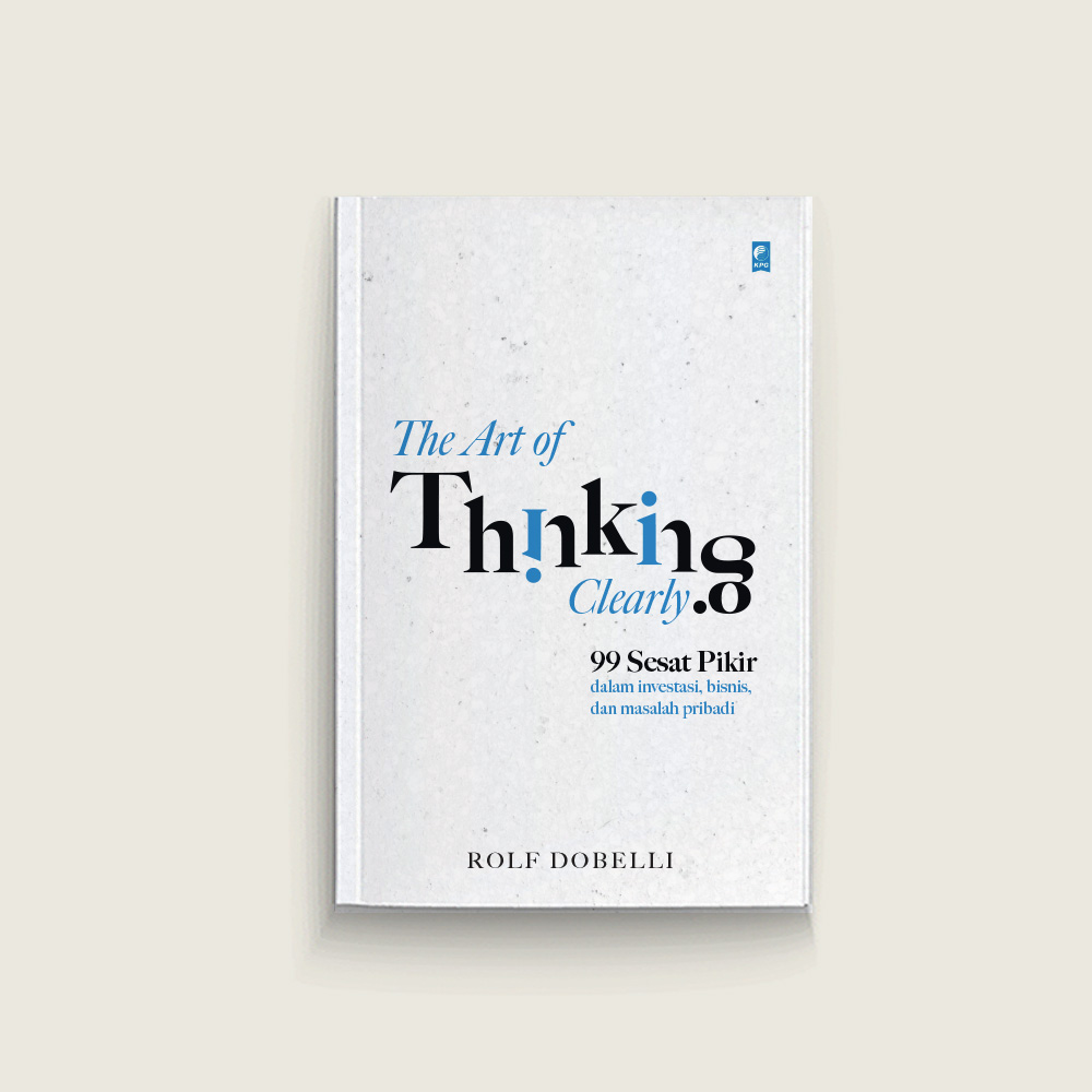 Cover THE ART OF THINKING CLEARLY :  99 Sesat Pikir Dalam Investasi, Bisnis, Dan Masalah Pribadi / ROLF DOBELLI