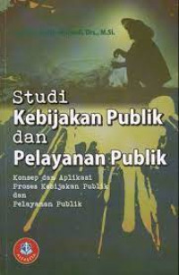 Cover STUDI KEBIJAKAN PUBLIK DAN PELAYANAN PUBLIK ' :  Konsep dan Aplikasi Proses Kebijakan Publik Berbasis Analisis Bukti Untuk Pelayanan Publik / Prof. Dr. DEDDY MULYADI, Drs., M.Si.