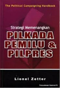 Cover STRATEGI MEMENANGKAN PILKADA PEMILU & PILPRES :  The Political Campaigning Handbook / LIONEL ZETTER