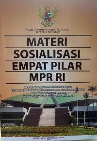 Cover MATERI SOSIALISASI EMPAT PILAR MPR RI :  Pancasila Sebagai Dasar dan Ideologi Negara UUD NRI 1945 Sebagai Konstitusi Negara Serta Ketetapan MPR RI , NKRI Sebagai Bentuk Negara, dan Bhineka Tunggal Ika Sebagai Semboyan Negara / TIM