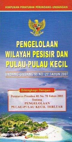 Cover PENGELOLAAN WILAYAH PESISIR DAN PULAU-PULAU KECIL :  UNDANG-UNDANG RI NO. 27 TAHUN 2007 / INDONESIA