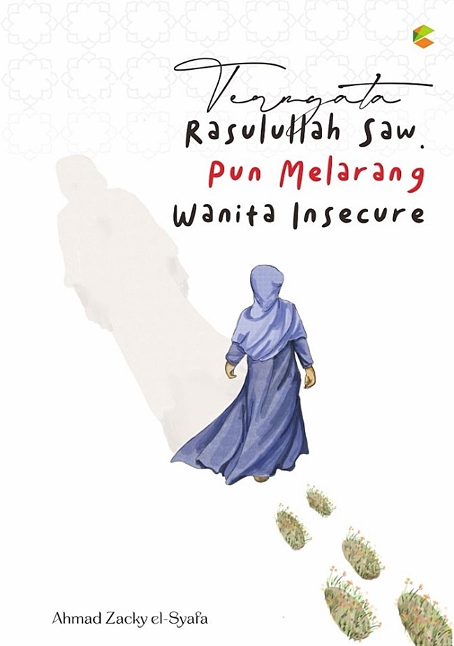 Cover TERNYATA RASULULLAH SAW.PUN MELARANG WANITA INSECURE / AHMAD ZACKY EL-SYAFA