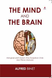 Cover THE MIND AND THE BRAIN :  Mengkaji Lebih Dalam Atas Keajaiban Otak dan Pikiran Manusia / ALFRED BINET