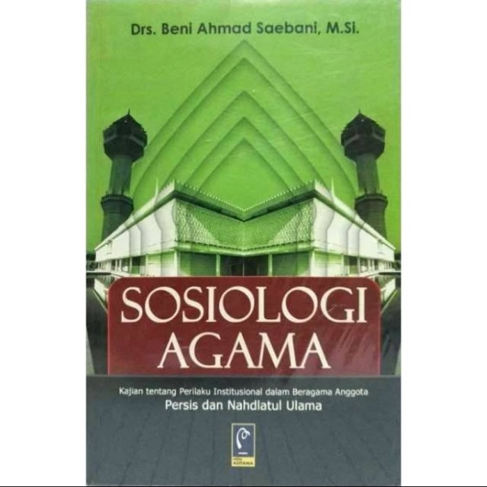 Cover SOSIOLOGI AGAMA :  Kajian tentang Perilaku Institusional dalam Beragama Anggota Persis dan Nahdiatul Ulama / Drs. BENI AHMAD SAEBANI, M.Si