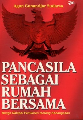 Cover PANCASILA SEBAGAI RUMAH BERSAMA :  BUNGA RAMPAI PEMIKIRAN TENTANG KEBANGSAAN / AGUN GUNANDJAR SUDARSA