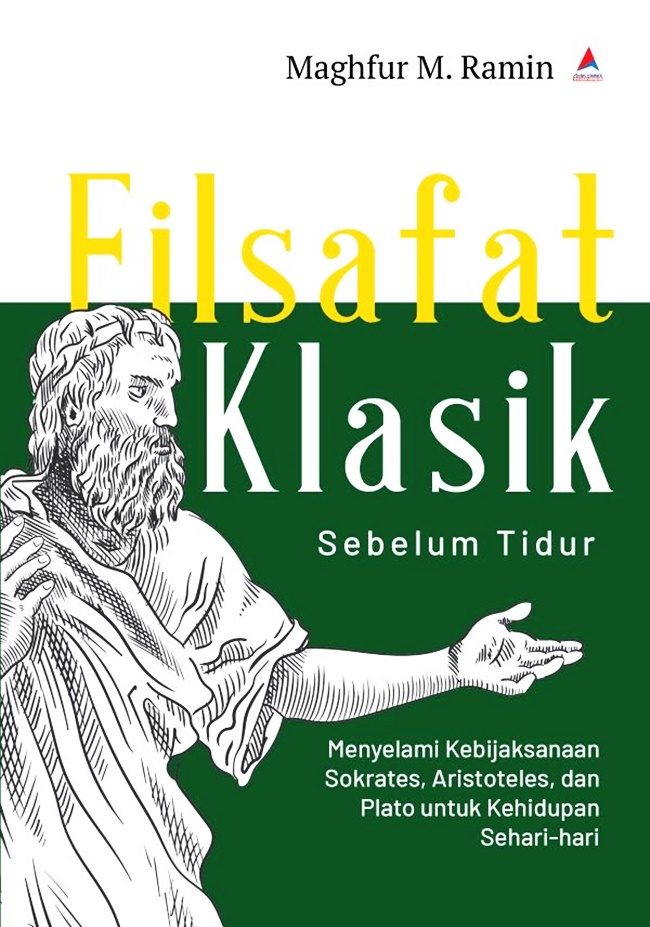 Cover FILSAFAT KLASIK , SEBELUM TIDUR :  Menyelami kebijaksanaan Sokrates Aristoteles, Dan Plato untuk Kehidupan Sehari-Hari / MAGHFUR M. RAMIN