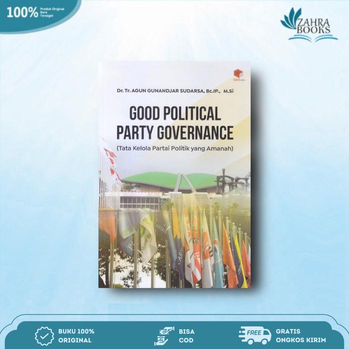 Cover GOOD POLITICAL PARTY COVERNANCE ( TATA KELOLA PARTAI POLITIK YANG AMANAH) / DR.TR.AGUN GUNANJAR SUDARSA, Bc.IP., M.Si