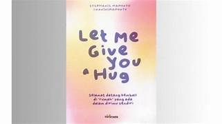 Cover LET ME GIVE YOU  A  HUG :  Selamat Datang Kembali Di Rumah Yang Ada Dalam Dirimu Sendiri / STEPHANIE & NANINIMAMONTO