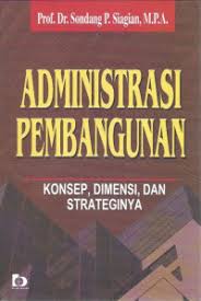 Cover ADMINISTRASI PEMBANGUNAN :' :  Konsep, Dimensi,dan Strateginya / PROF.  DR. SONDANG P. SIAGIAN, M.P.A.