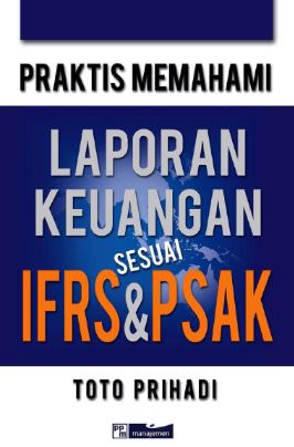Cover PRAKTIS MEMAHAMI LAPORAN KEUANGAN SESUAI IFRS & PSAK / TOTO PRIHADI