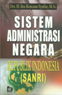 Cover SISTEM ADMINISTRASI NEGARA REPUBLIK INDONESIA :  ( SANRI ) / Drs. H. INU KENCANA SYAFIIE, M.Si.