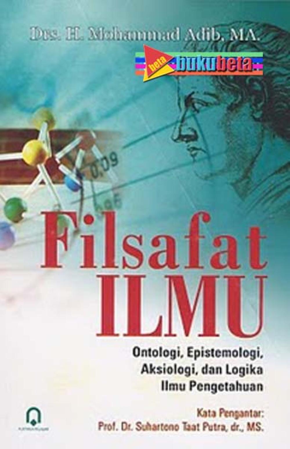 Cover FILSAFAT ILMU :  Ontologi, Efistemologi, Aksiologi, dan Logika Ilmu Pengetahuan / Drs. H. MOHAMMAD ADIB, MA.