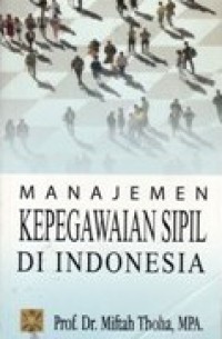 Cover MANAJEMEN  KEPEGAWAIAN SIPIL  DI  INDONESIA / Prof. Dr. MIFTAH THOTO, MPA.