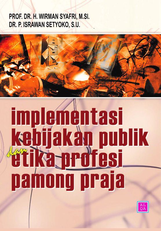 Cover IMPLEMENTASI KEBIJAKAN PUBLIK ETIKA PROFESI PRAMONG PRAJA / DR.H.WIRMAN SYAFRI,M.SI
