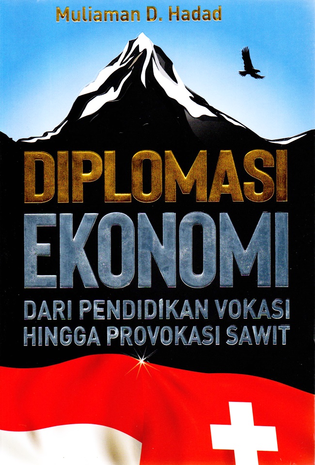 Cover DIPLOMASI EKONOMI DARI PENDIDIKAN VOKASI HINGGA PROVOKASI SAWIT / MULIAMAN D. HADAD